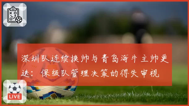 深圳队连续换帅与青岛海牛主帅更迭：保级队管理决策的得失审视