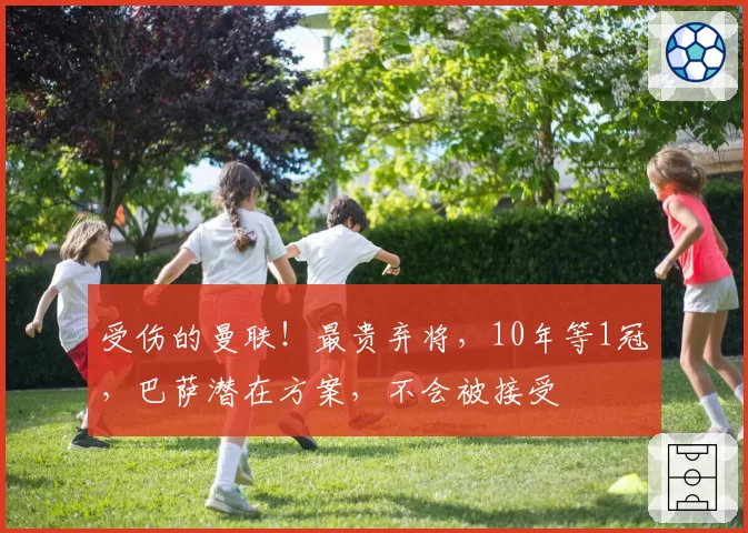 受伤的曼联！最贵弃将，10年等1冠，巴萨潜在方案，不会被接受