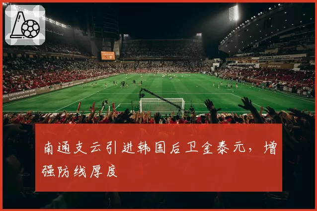 南通支云引进韩国后卫金泰元，增强防线厚度
